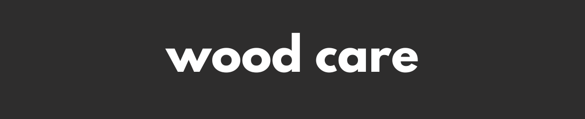 Wood Care